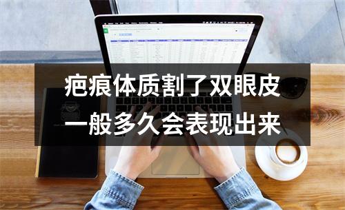 疤痕体质割了双眼皮一般多久会表现出来