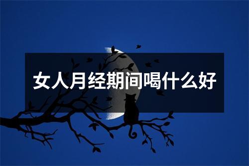 女人月经期间喝什么好