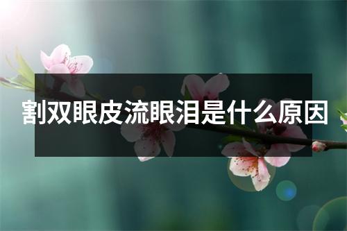 割双眼皮流眼泪是什么原因