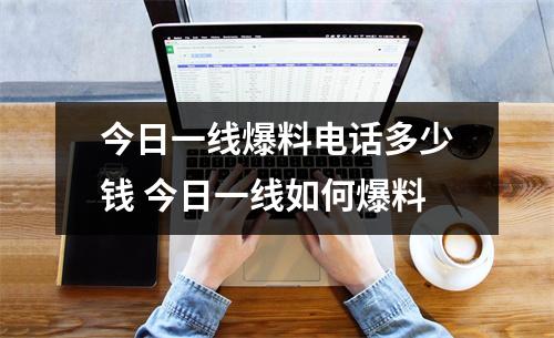 今日一线爆料电话多少钱 今日一线如何爆料 今日一线爆料电话多少钱 今日一线如何爆料
