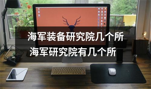 海军装备研究院几个所 海军研究院有几个所