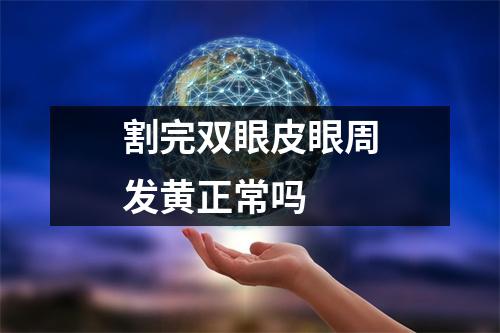 割完双眼皮眼周发黄正常吗