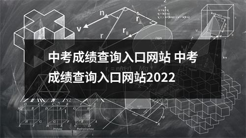 中考成绩查询入口网站 中考成绩查询入口网站2022