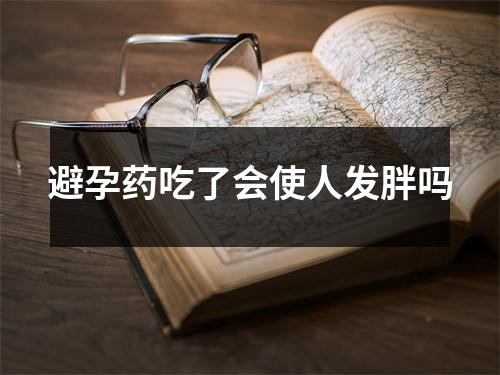 避孕药吃了会使人发胖吗