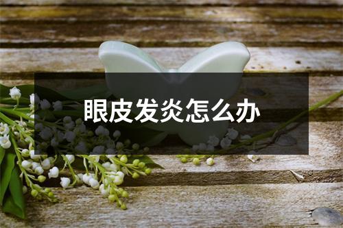 眼皮发炎怎么办