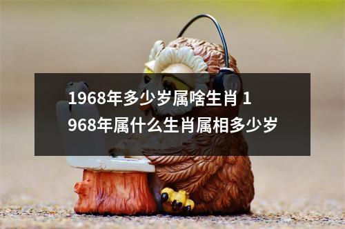 1968年多少岁属啥生肖 1968年属什么生肖属相多少岁