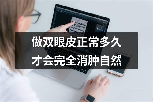做双眼皮正常多久才会完全消肿自然
