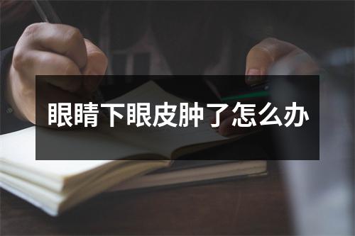 眼睛下眼皮肿了怎么办