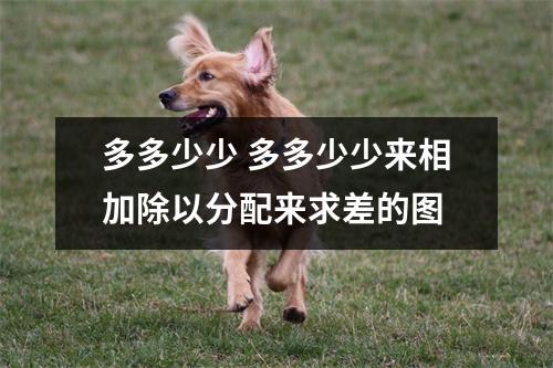 多多少少 多多少少来相加除以分配来求差的图