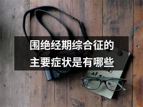 围绝经期综合征的主要症状是有哪些