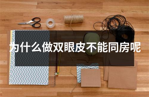 为什么做双眼皮不能同房呢