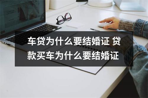 车贷为什么要结婚证 贷款买车为什么要结婚证