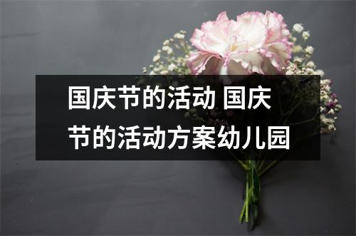 国庆节的活动 国庆节的活动方案幼儿园