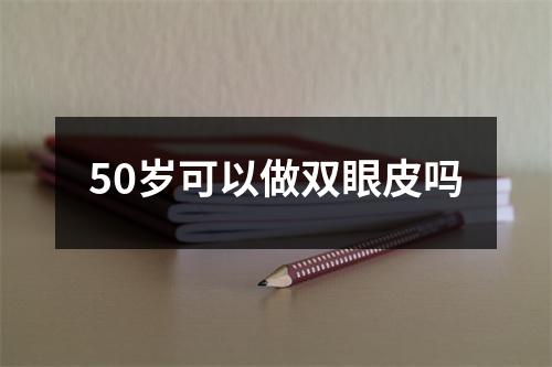 50岁可以做双眼皮吗