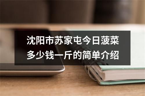 沈阳市苏家屯今日菠菜多少钱一斤的简单介绍