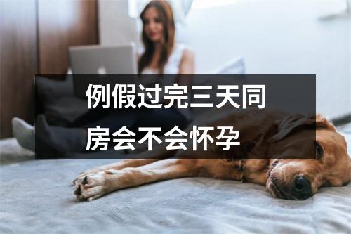 例假过完三天同房会不会怀孕