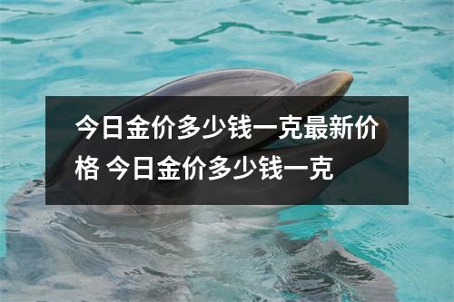 今日金价多少钱一克最新价格 今日金价多少钱一克