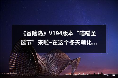 《冒险岛》V194版本“喵喵圣诞节”来啦~在这个冬天萌化你心 冒险岛喵喵喵