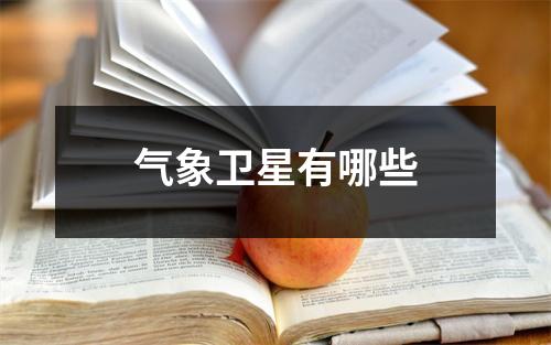 气象卫星有哪些 气象卫星有哪些