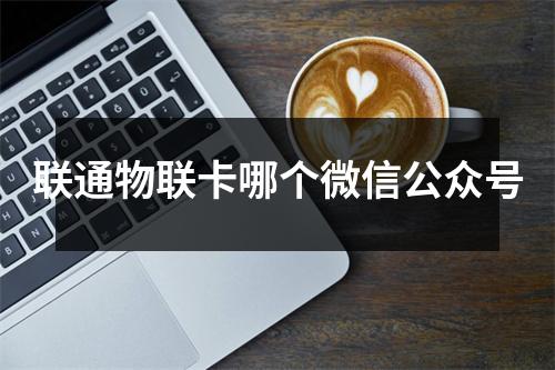 联通物联卡哪个微信公众号