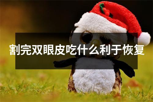 割完双眼皮吃什么利于恢复