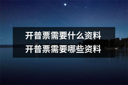 开普票需要什么资料 开普票需要哪些资料