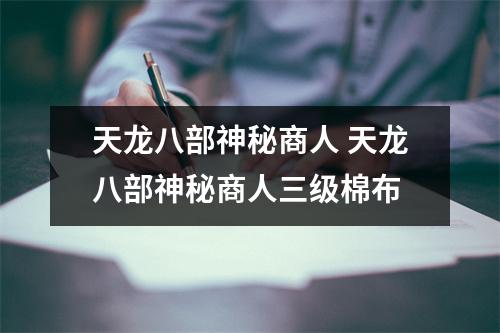 天龙八部神秘商人 天龙八部神秘商人三级棉布