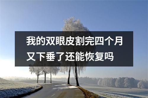 我的双眼皮割完四个月又下垂了还能恢复吗