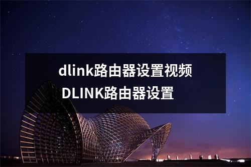 dlink路由器设置视频 DLINK路由器设置