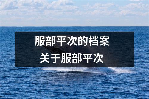 服部平次的档案    关于服部平次