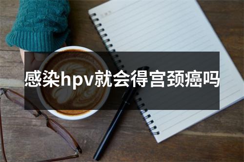 感染hpv就会得宫颈癌吗