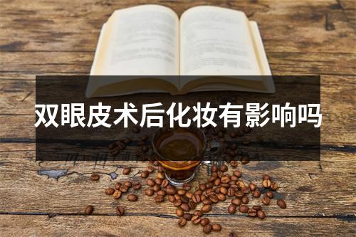 双眼皮术后化妆有影响吗