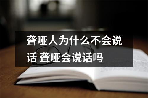 聋哑人为什么不会说话 聋哑会说话吗