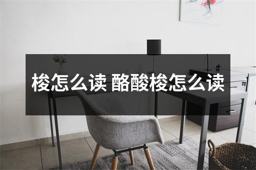 梭怎么读 酪酸梭怎么读