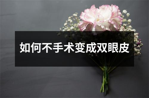 如何不手术变成双眼皮