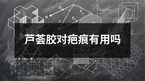 芦荟胶对疤痕有用吗