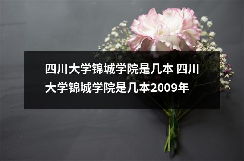 四川大学锦城学院是几本 四川大学锦城学院是几本2009年 四川大学锦城学院是几本 四川大学锦城学院是几本2009年