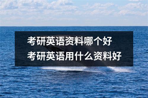 考研英语资料哪个好 考研英语用什么资料好 考研英语资料哪个好 考研英语用什么资料好