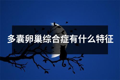 多囊卵巢综合症有什么特征