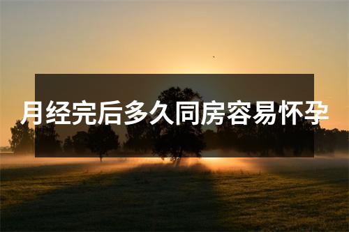 月经完后多久同房容易怀孕