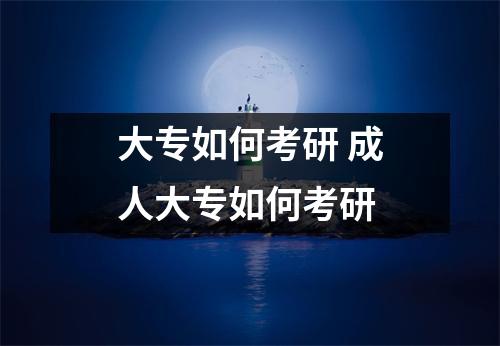 大专如何考研 成人大专如何考研 大专如何考研 成人大专如何考研