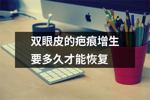 双眼皮的疤痕增生要多久才能恢复