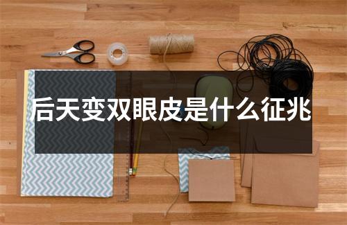 后天变双眼皮是什么征兆