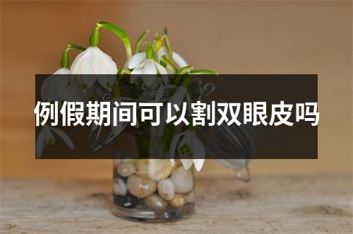 例假期间可以割双眼皮吗