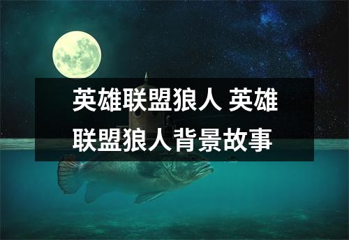 英雄联盟狼人 英雄联盟狼人背景故事