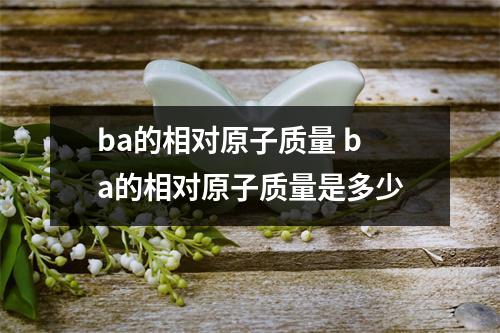 ba的相对原子质量 ba的相对原子质量是多少