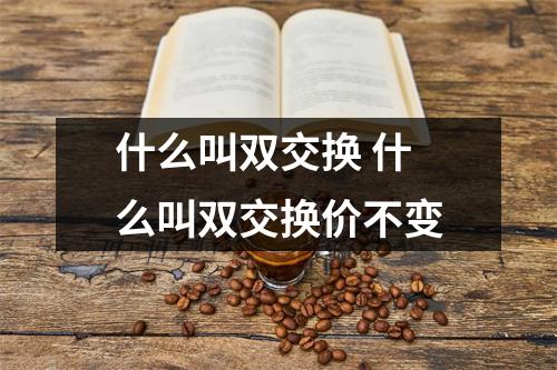 什么叫双交换 什么叫双交换价不变
