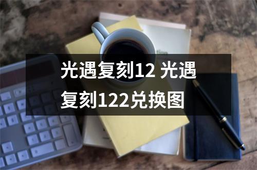 光遇复刻12 光遇复刻122兑换图 光遇复刻12 光遇复刻122兑换图