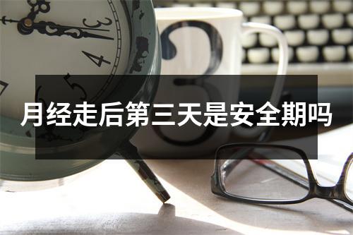 月经走后第三天是安全期吗