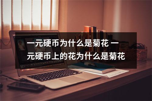 一元硬币为什么是菊花 一元硬币上的花为什么是菊花 一元硬币为什么是菊花 一元硬币上的花为什么是菊花